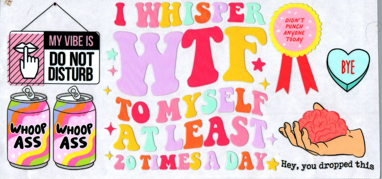 16 oz I whisper WTF to myself at least 20 times a day 56