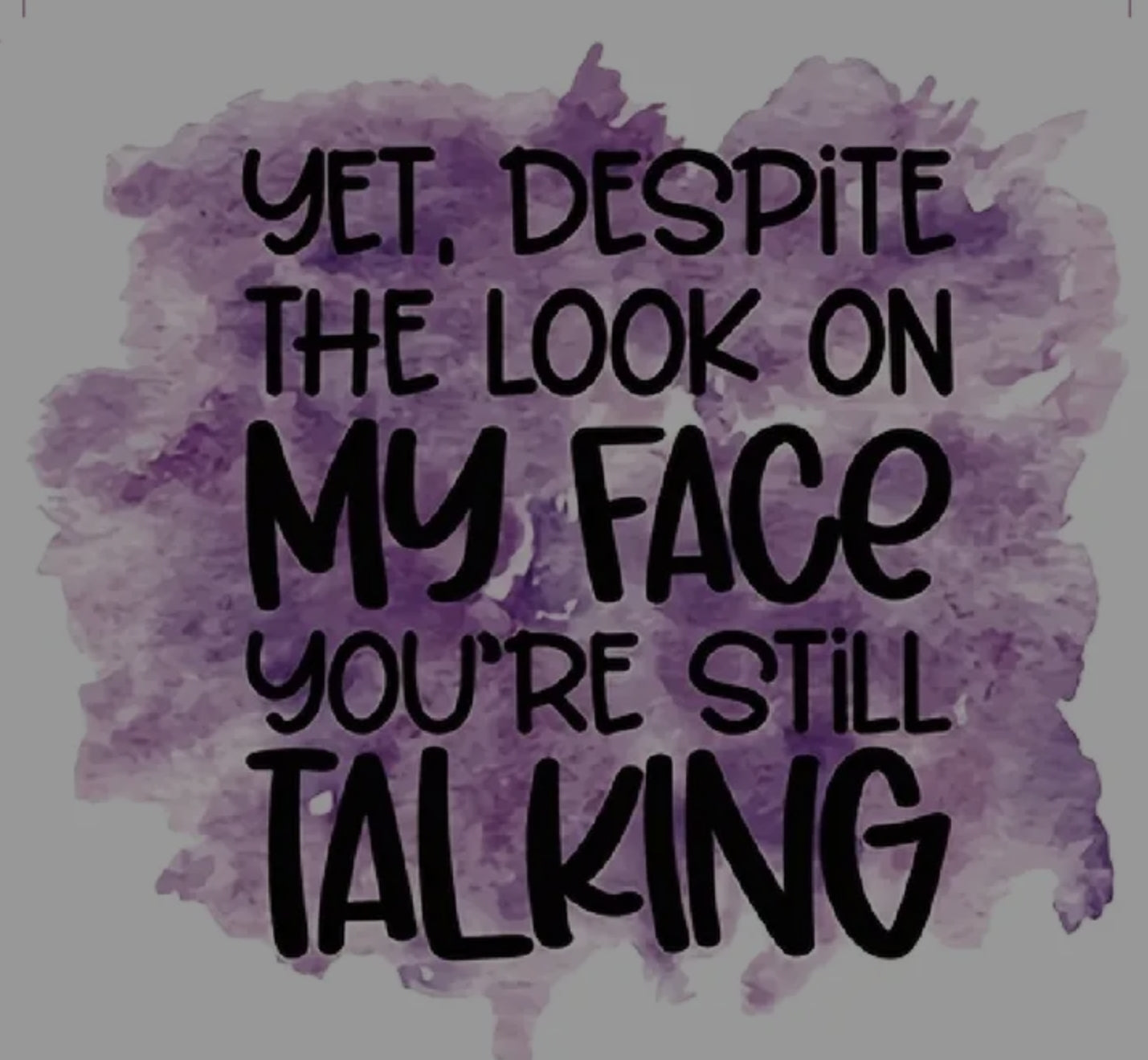 DESPITE THE LOOK ON MY FACE YOUR STILL TALKING T-SHIRT
