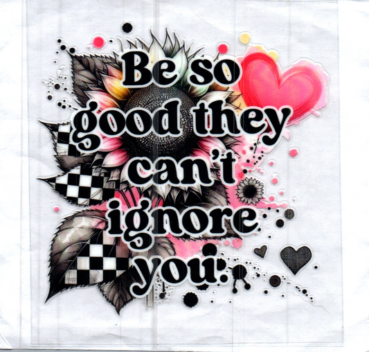 Be so good they can't ignore you Decal