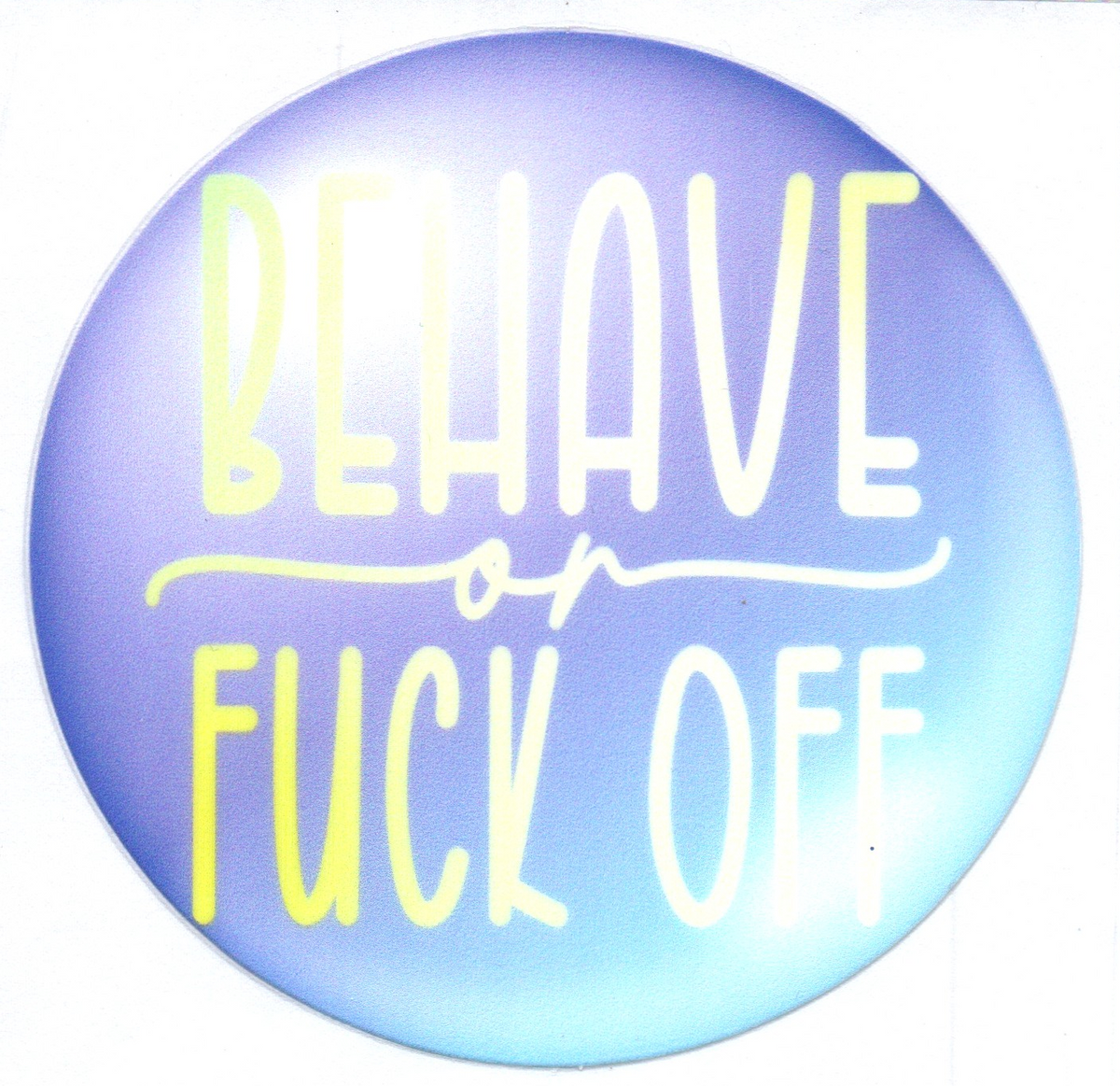 Behave or fuck off Single Decal 23