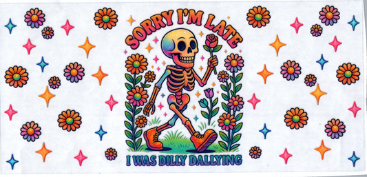 16 oz Sorry I'm late I was Dilly Dallying 25