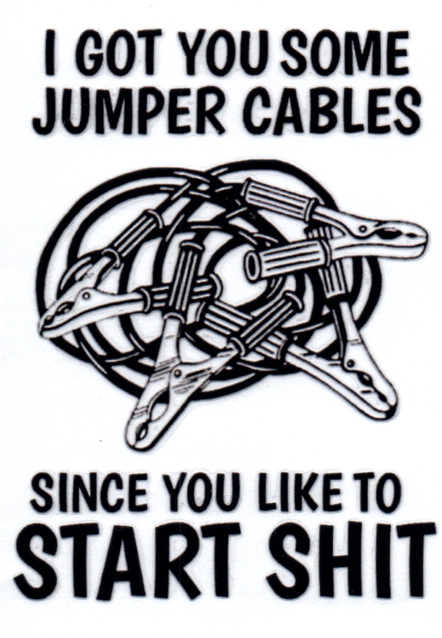 I got you some jumper cables since you like to start shit Single Decal 34