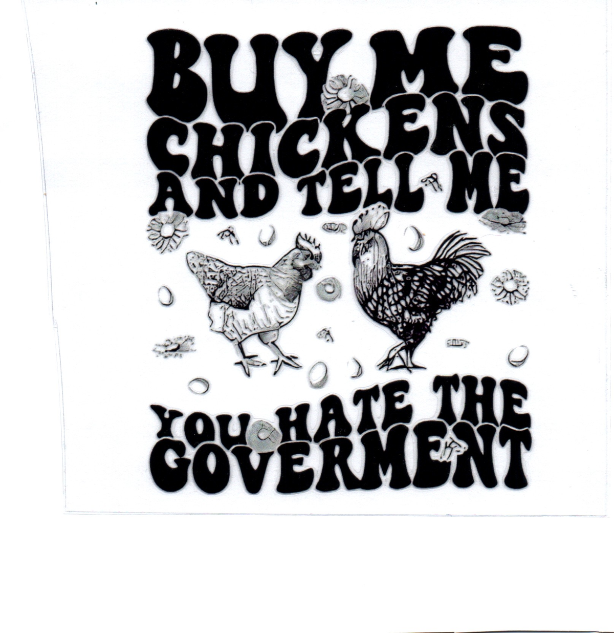Buy me chickens and tell me you hate the government Single Decal 56