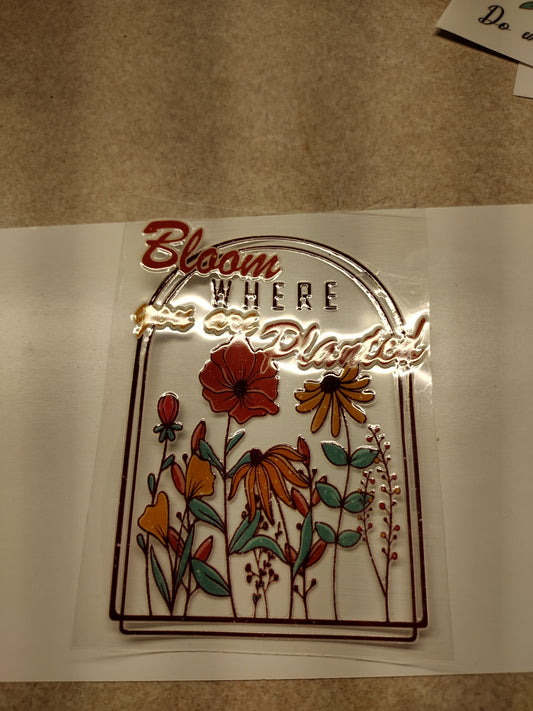 BLOOM WHERE PLANTED SM UV DTF