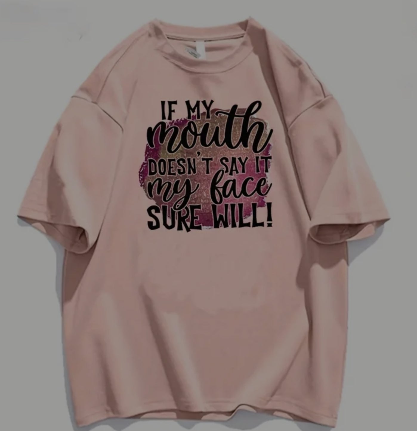 IF MY MOUTH DOESN'T  SAY IT FACE WILL T-SHIRT