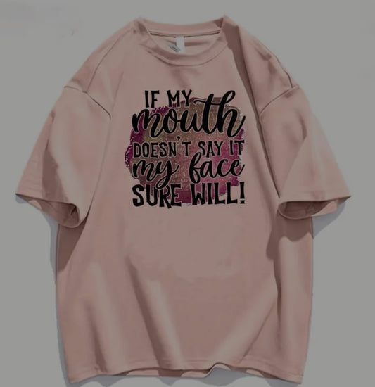 IF MY MOUTH DOESN'T  SAY IT FACE WILL T-SHIRT
