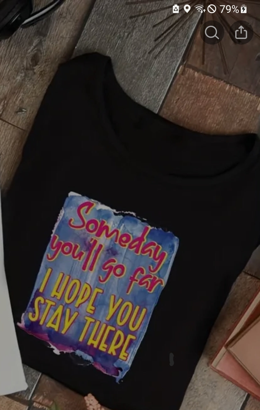 SOMEDAY YOU'LL GO FAR.....T-SHIRT