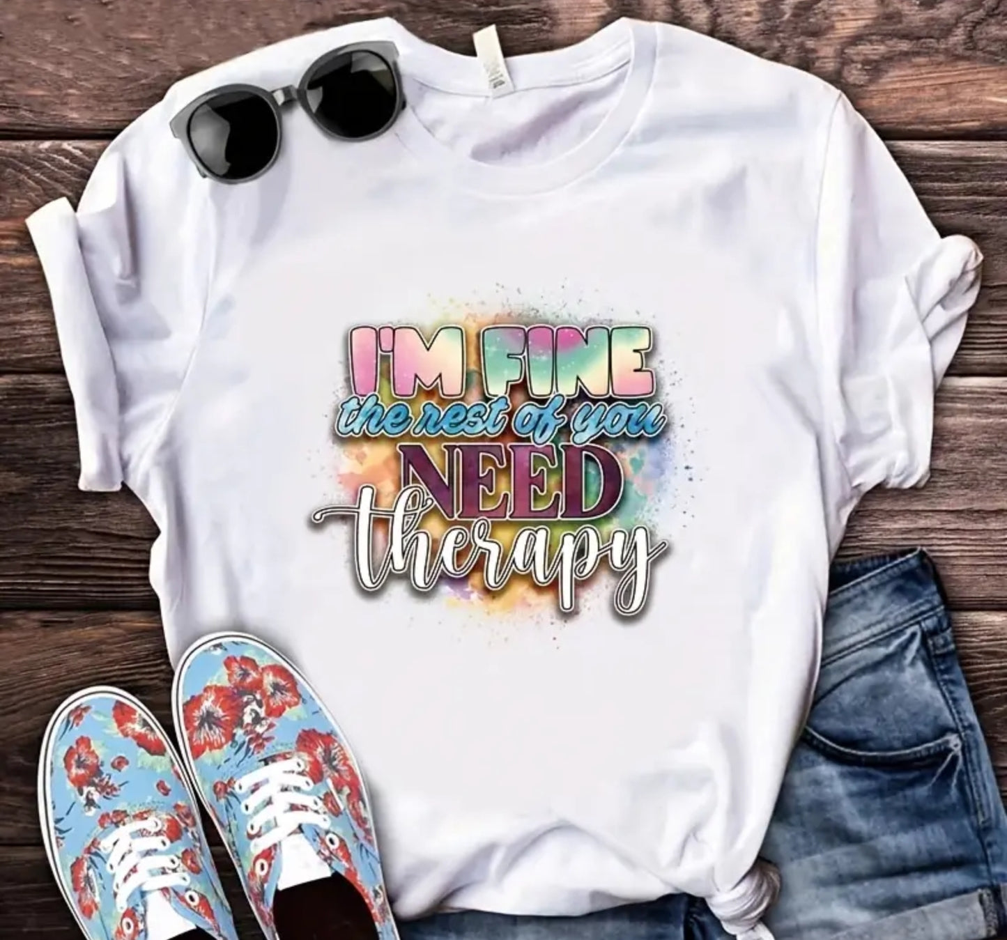 IM FINE EVERYONE ELSE NEEDS THERAPY T-SHIRT