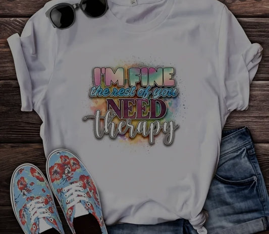 8M FINE EVERYONE ELSE NEEDS THERAPY T-SHIRT
